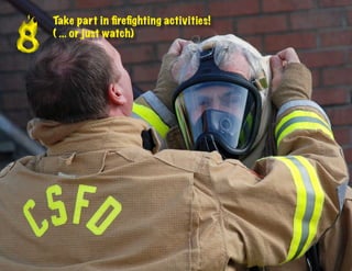 8
    Take part in firefighting activities!
    ( ... or just watch)
 