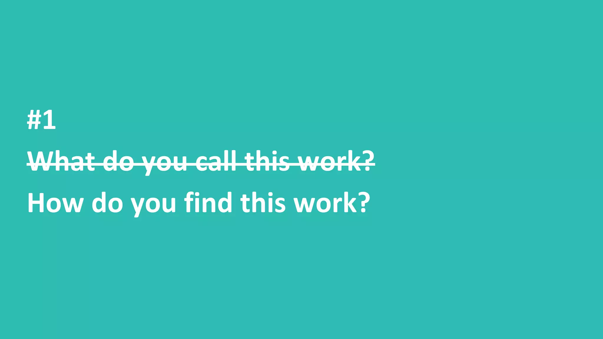 #1
What do you call this work?
How do you find this work?
 