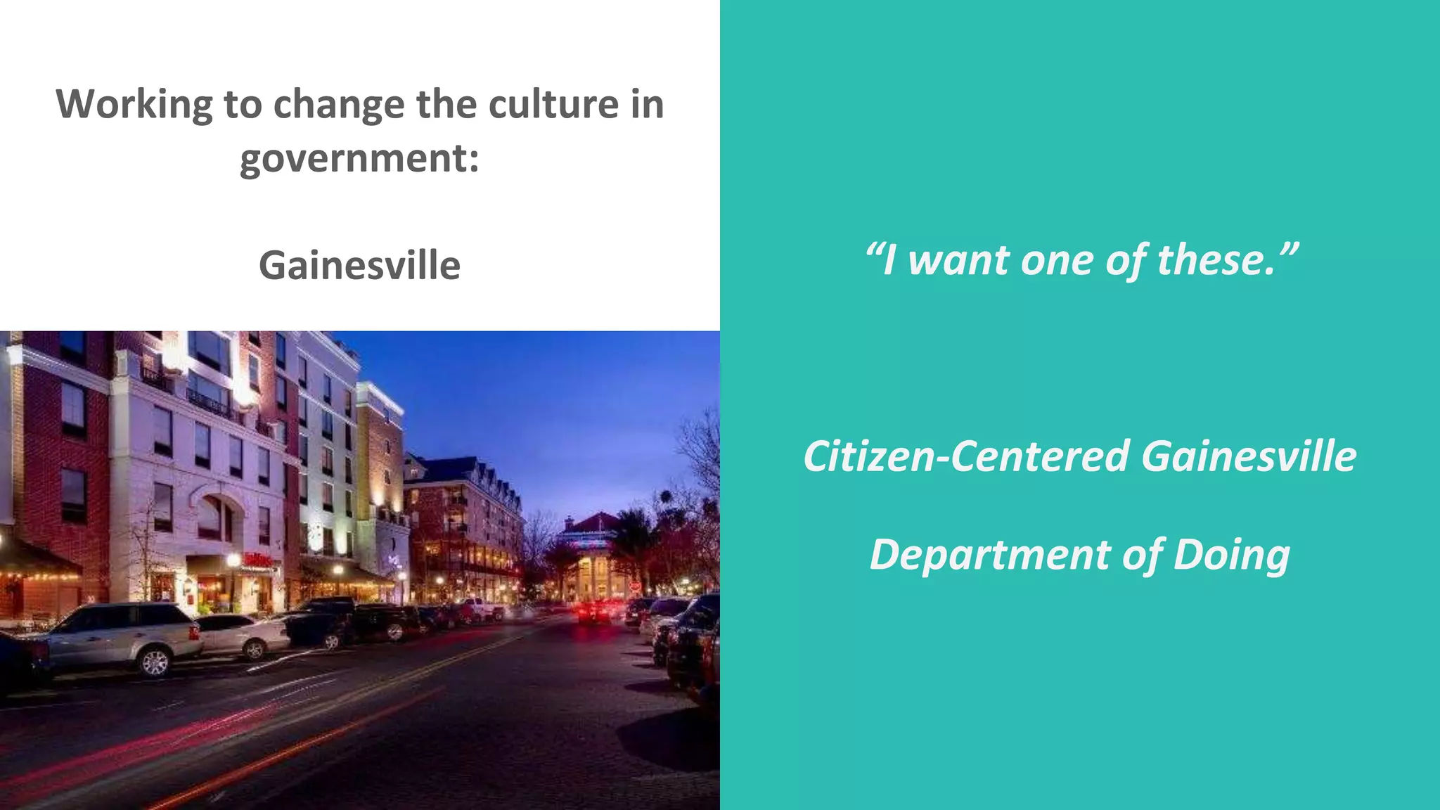 “I want one of these.”
Citizen-Centered Gainesville
Department of Doing
Working to change the culture in
government:
Gainesville
 