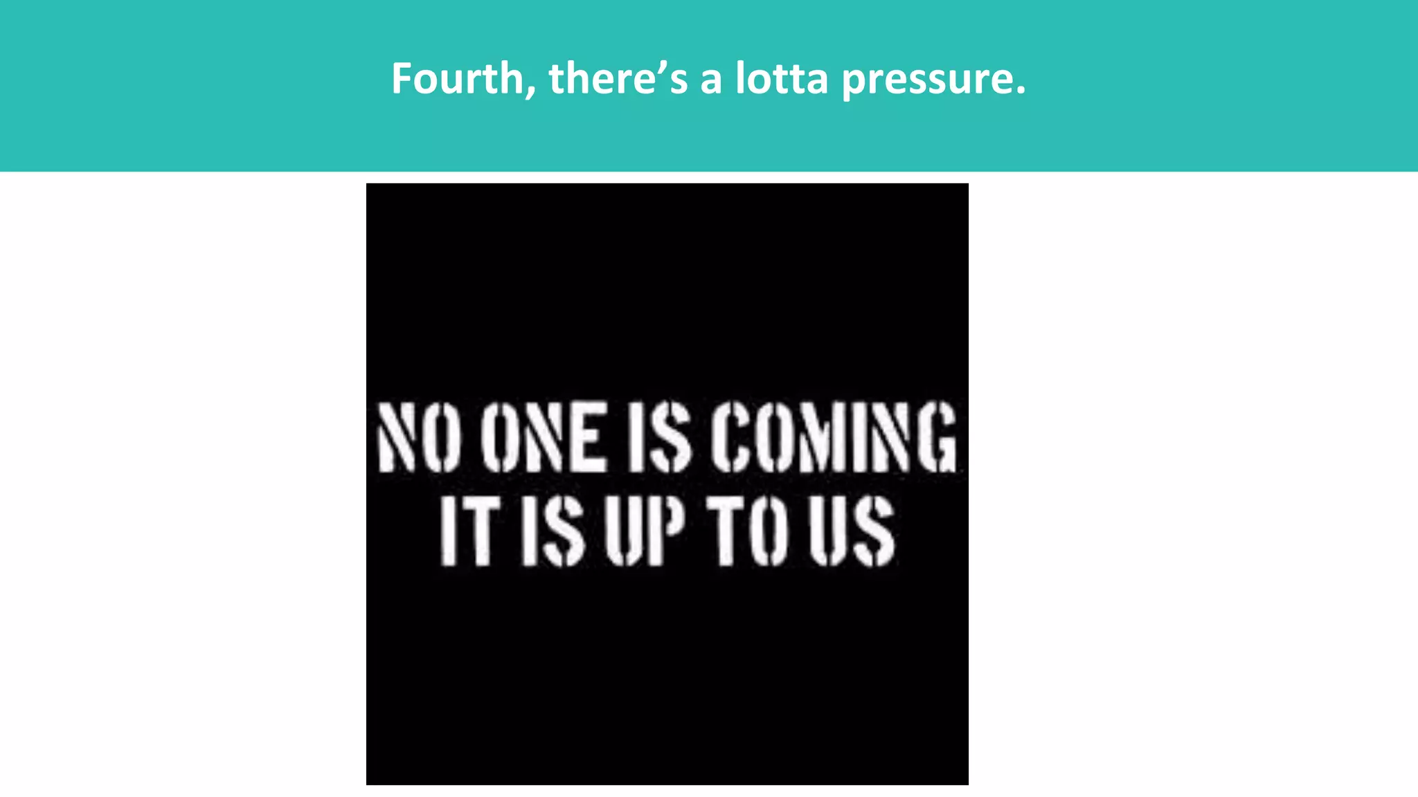 Fourth, there’s a lotta pressure.
 