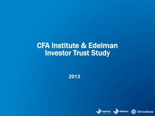 CFA Institute & Edelman
Investor Trust Study
2013
 