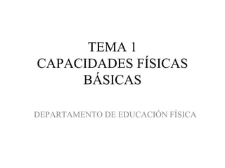 TEMA 1 CAPACIDADES FÍSICAS BÁSICAS DEPARTAMENTO DE EDUCACIÓN FÍSICA 