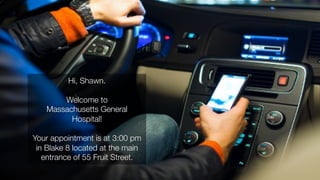 Hi, Shawn.

Welcome to "
Massachusetts General
Hospital! 
"
Your appointment is at 3:00 pm "
in Blake 8 located at the main
entrance of 55 Fruit Street.
 
