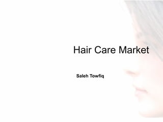 Hair Care Market
Saleh Towfiq
 
