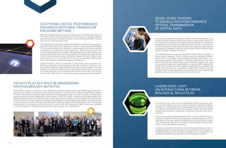 16 MNTL RESEARCH HIGHLIGHTS 17
ELECTRONIC DEVICE PERFORMANCE
ENHANCED WITH NEW TRANSISTOR
ENCASING METHOD
While silicon-based transistors have been the foundation of modern electronics for
more than 60 years, carbon nanotube wires show promise in someday replacing
silicon because they can operate ten times as fast and are more flexible. However,
they have an important gap to cross.
ECE Professor Joe Lyding has created a more effective method for closing gaps in
atomically small wires, further opening the doors to a new transistor technology.
“The connection between the nanotubes is highly resistive and results in slowing
the operation of the transistor down,” Lyding said. “When electrons go past that
junction, they dissipate a lot of energy.”The resistance results in heat pooling at the
junctions between the tubes, providing researchers with the perfect opportunity to
“solder” these connections using a material that reacts with heat to deposit metal
across the junctions. Once the current runs through, the deposited metal reduces
the junction resistance, effectively stopping the energy loss.
Lyding’s technique, which is transferable to conventional silicon transistor man-
ufacturing equipment, involves applying a thin layer of solution made from com-
pounds that contain the metal needed to solder the junctions together. “With [our]
method, you just send current through the nanotubes and that heats the junctions.
From there, chemistry occurs inside that layer, and then we’re done. You just have
to rinse it off,” Lyding said. “You don’t need a custom, expensive vacuum chamber.”
FACULTY PLAY KEY ROLE IN ENGINEERING-
OPHTHALMOLOGY INITIATIVE
Several MNTL faculty are involved in a new collaboration between the Department of Ophthalmology and Visual Sci-
ences and the College of Engineering at the University of Illinois at Chicago and the College of Engineering in Urbana.
The Illinois Partnership for Ophthalmology Engineering will bring together vision scientists, clinicians, and engineers to
address important unsolved challenges in vision research. During 2015, MNTL faculty and staff helped organize two
meetings, where clinicians and doctors shared research interests and capabilities in retinal imaging, drug delivery, engi-
neered surfaces for medical implants, minimally invasive diagnostics, tissue engineering, sensors, and neural interfac-
es. As a result, the three key units have requested seed funding from the university administration, which will facilitate
the development of proposals to NSF, NIH, and DoD. In fact, an NSF NRT training grant letter of intent was submitted
to the funding agency in November, and three more major proposals are in development.
Vertical-cavity surface-emitting lasers (VCSELs) are the semiconductor laser
workhorse of short-distance optical interconnects in data centers, server clus-
ters, the Internet infrastructure, and supercomputer applications. However, as
bandwidth demand increases and data centers grow larger, the optical inter-
connects will need to achieve high bandwidth over longer fiber-optic transmis-
sion distances, requiring VCSELs with narrow spectral width, sufficient output
power, and higher modulation efficiency.
ECE Professor Kent Choquette has developed multiple research strategies to
address these challenges. First, his research group has developed photonic
crystal VCSELs that exhibit record bandwidth distance performance by in-
corporating a periodic index profile to control the optical modes of the laser.
Second, his group has demonstrated a novel coherently coupled VCSEL array
structure that achieves both requirements by using monolithic feedback en-
hancement to create record high modulation bandwidth with a potential path
toward 100 Gb/s data rate. The photonic crystal VCSEL phased arrays are
also appropriate for other applications, such as electronic beam steering, high
brightness laser sources, and novel optical beam production.
NOVEL VCSEL DESIGNS
TO ENABLE HIGH-PERFORMANCE
OPTICAL TRANSMISSION
OF DIGITAL DATA
LASERS SHED LIGHT
ON INTERACTIONS BETWEEN
BIOLOGICAL MOLECULES
ECE Professor Gary Eden and his students have recently conducted stud-
ies that may provide a new way to observe interactions between biological
molecules. In one experiment, the group obtained laser action from several
biomolecules, demonstrating that their emission spectra and other optical
properties are sensitive to interactions of the lasing molecules with their en-
vironment.
Specifically, the group reported lasing from flavin mononucleotide, which is a
co-enzyme derived from Vitamin B2 (riboflavin). The laser spectrum and the
polarization of the laser radiation emitted by the biomolecules were shown
to be extraordinarily sensitive to the solvent, thus providing a powerful diag-
nostic of molecule-molecule interactions.
In related experiments, the team has shown that optical energy can be ex-
changed between two molecules that are connected by biotin-streptavidin, a
biological complex to which molecules, quantum dots, or nanoparticles can
be attached (“docked”) and separated by a precisely-known distance.
 