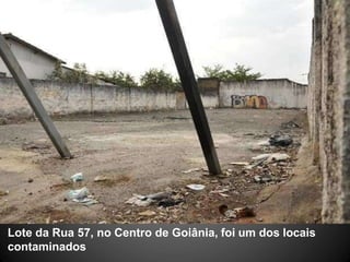 Lote da Rua 57, no Centro de Goiânia, foi um dos locais
contaminados
 