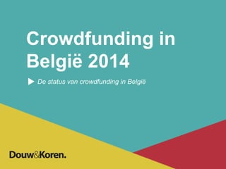 Crowdfunding in
België 2014
De status van crowdfunding in België
 