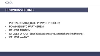 • PORTAL = NARZĘDZIE, PRAWO, PROCESY
• POWINIEN BYĆ PARTNEREM
• CF JEST TRUDNY
• CF JEST DROGI (koszt kapitału/emisji vs. smart money/marketing)
• CF JEST WAŻNY
CROWDINVESTING
 