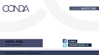 HAPPY INVESTING - www.conda.eu
/CONDA.at
@CONDA_Austria
KAROL KRÓL
info@crowdfunding.pl
CONDA
CROWDFUNDING_PL
 