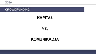 KAPITAŁ
VS.
KOMUNIKACJA
CROWDFUNDING
 