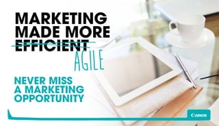 MARKETING 
MADE MORE 
EFFICIENT 
AGILE 
NEVER MISS 
A MARKETING 
OPPORTUNITY 
 