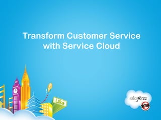 Transform Customer Service
    with Service Cloud
 