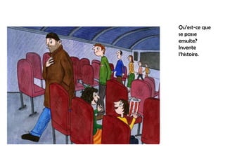 Qu’est-ce que
se passe
ensuite?
Invente
l’histoire.
 