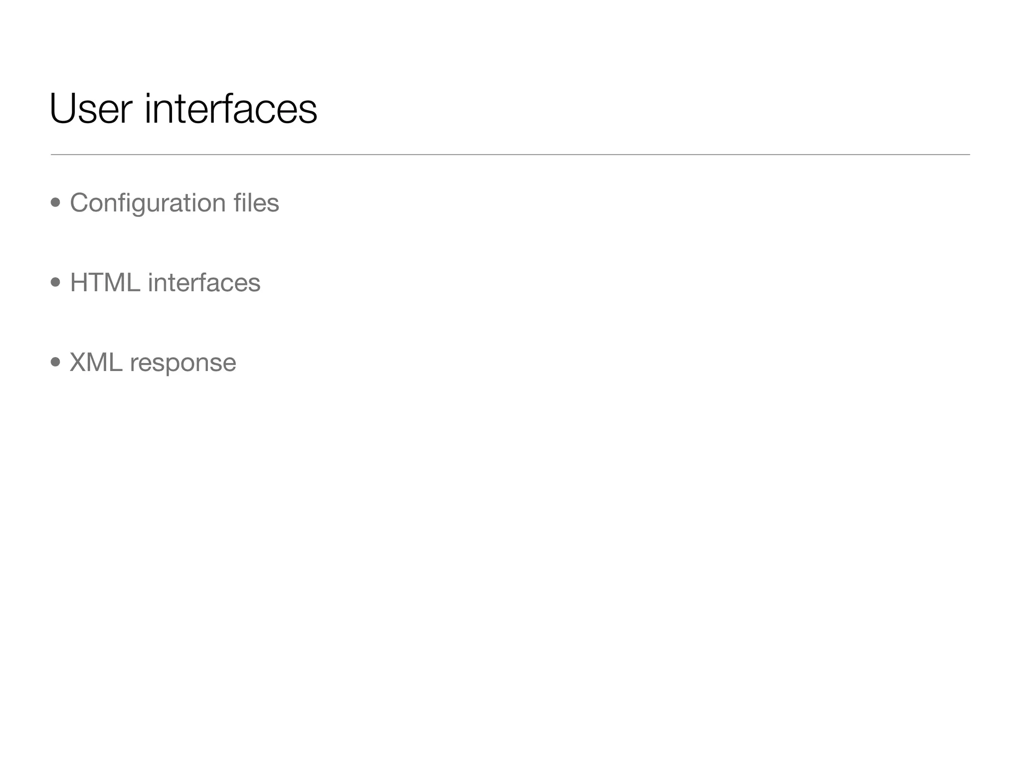 User interfaces

• Conﬁguration ﬁles


• HTML interfaces


• XML response
 