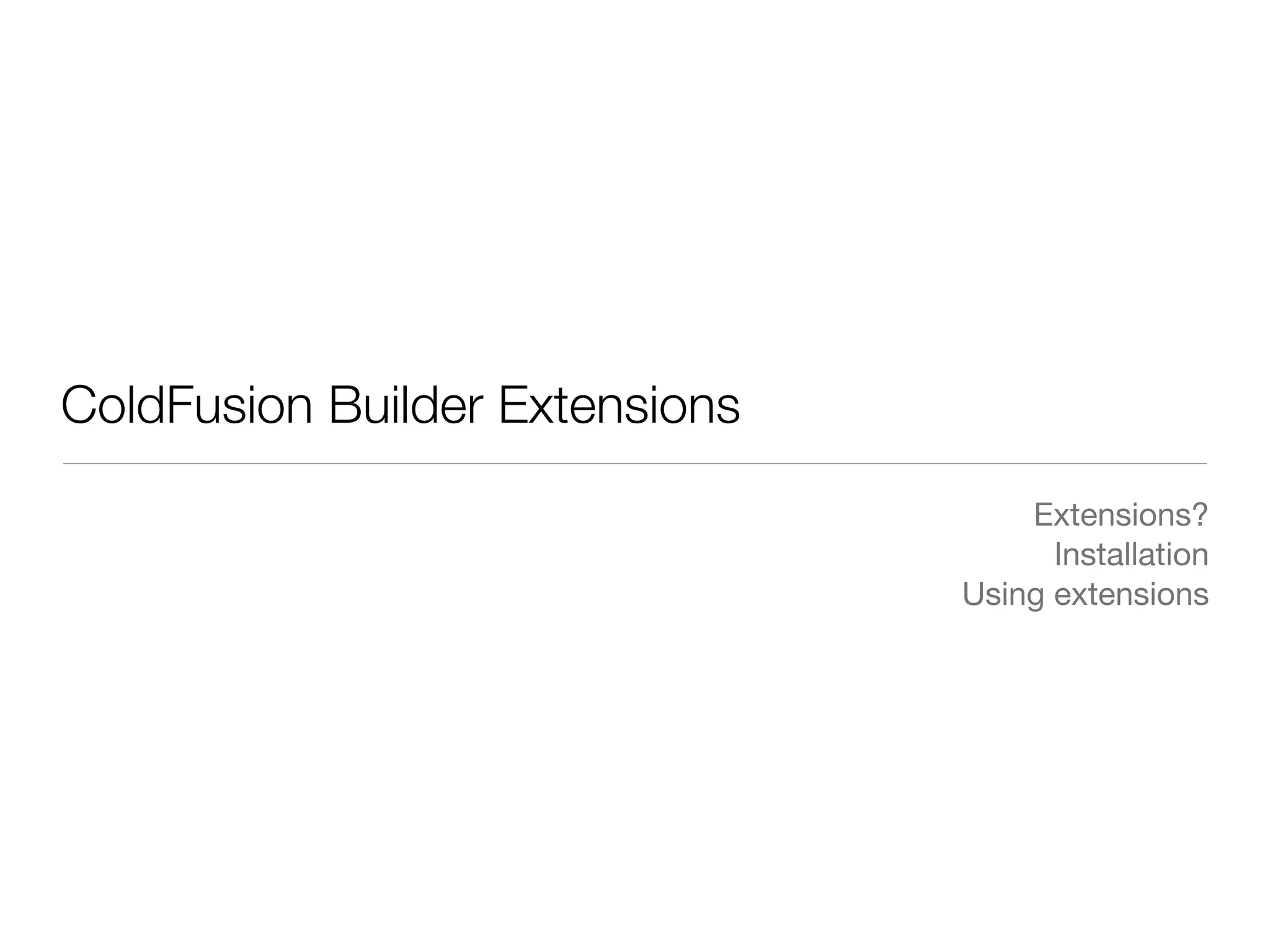 ColdFusion Builder Extensions
                                    Extensions?
                                      Installation
                                Using extensions
 
