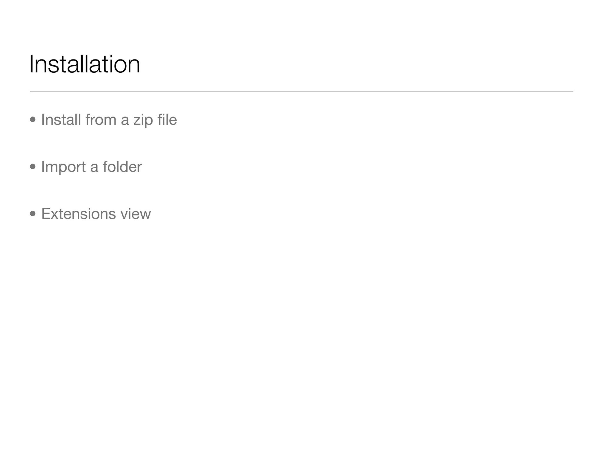 Installation

• Install from a zip ﬁle


• Import a folder


• Extensions view
 