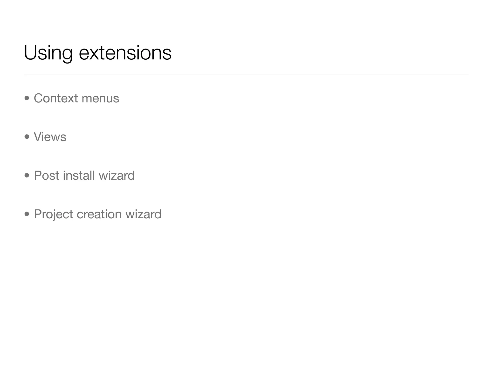 Using extensions

• Context menus


• Views


• Post install wizard


• Project creation wizard
 