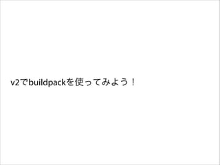 v2でbuildpackを使ってみよう！

 