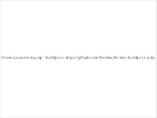 $ heroku create myapp --buildpack https://github.com/heroku/heroku-buildpack-ruby

 
