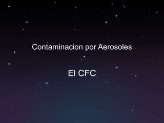 Contaminacion por Aerosoles


         El CFC
 