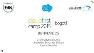 BIENVENIDOS
24 de Octubre de 2015
Universidad EAN, Sede El Nogal
Bogotá, Colombia
 