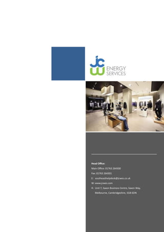 Head Oﬃce:
Main Oﬃce: 01763 264300
Fax: 01763 264301
E: southeasthelpdesk@jcwes.co.uk
A: Unit 7, Saxon Business Centre, Saxon Way,
Melbourne, Cambridgeshire, SG8 6DN
W: www.jcwes.com
 