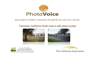 Fairmead, California Youth need a safe place to play!
Advocating for healthier communities through the lens and voices of youth
 