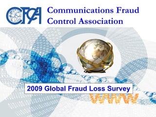 Communications Fraud
     Control Association




2009 Global Fraud Loss Survey
 