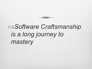 Software Craftsmanship
is a long journey to
mastery

 