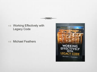  Working Effectively with
Legacy Code

 Michael Feathers

 