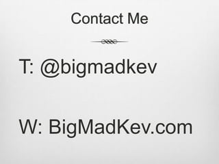 Contact Me

T: @bigmadkev
W: BigMadKev.com

 