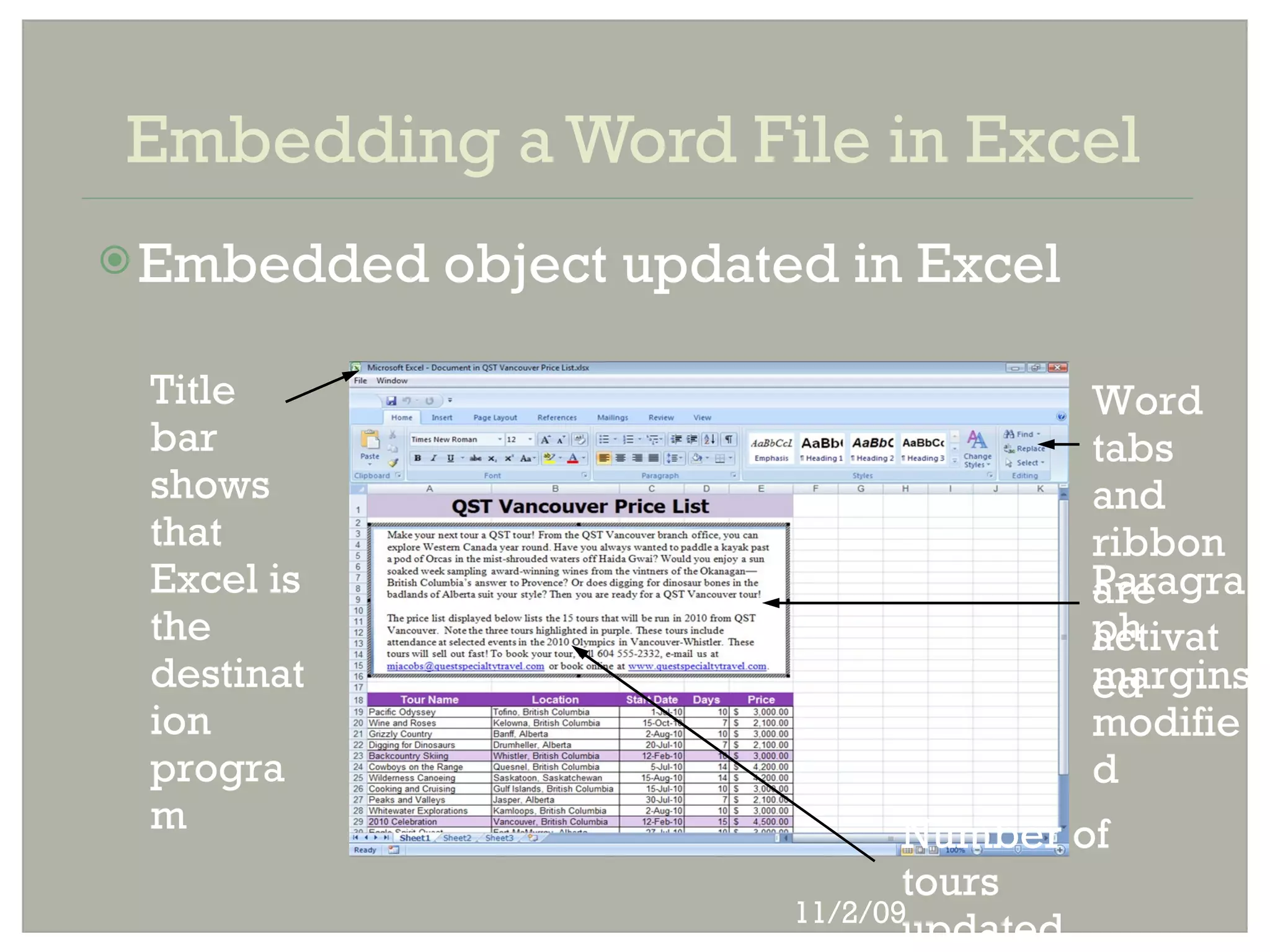 Embedding a Word File in Excel
 Embedded   object updated in Excel

 Title                                   Word
 bar                                     tabs
 shows                                   and
 that                                    ribbon
 Excel is                                Paragra
                                         are
 the                                     ph
                                         activat
 destinat                                margins
                                         ed
 ion                                     modifie
 progra                                  d
 m                               Number of
                                 tours
                          11/2/09
                                 updated
 