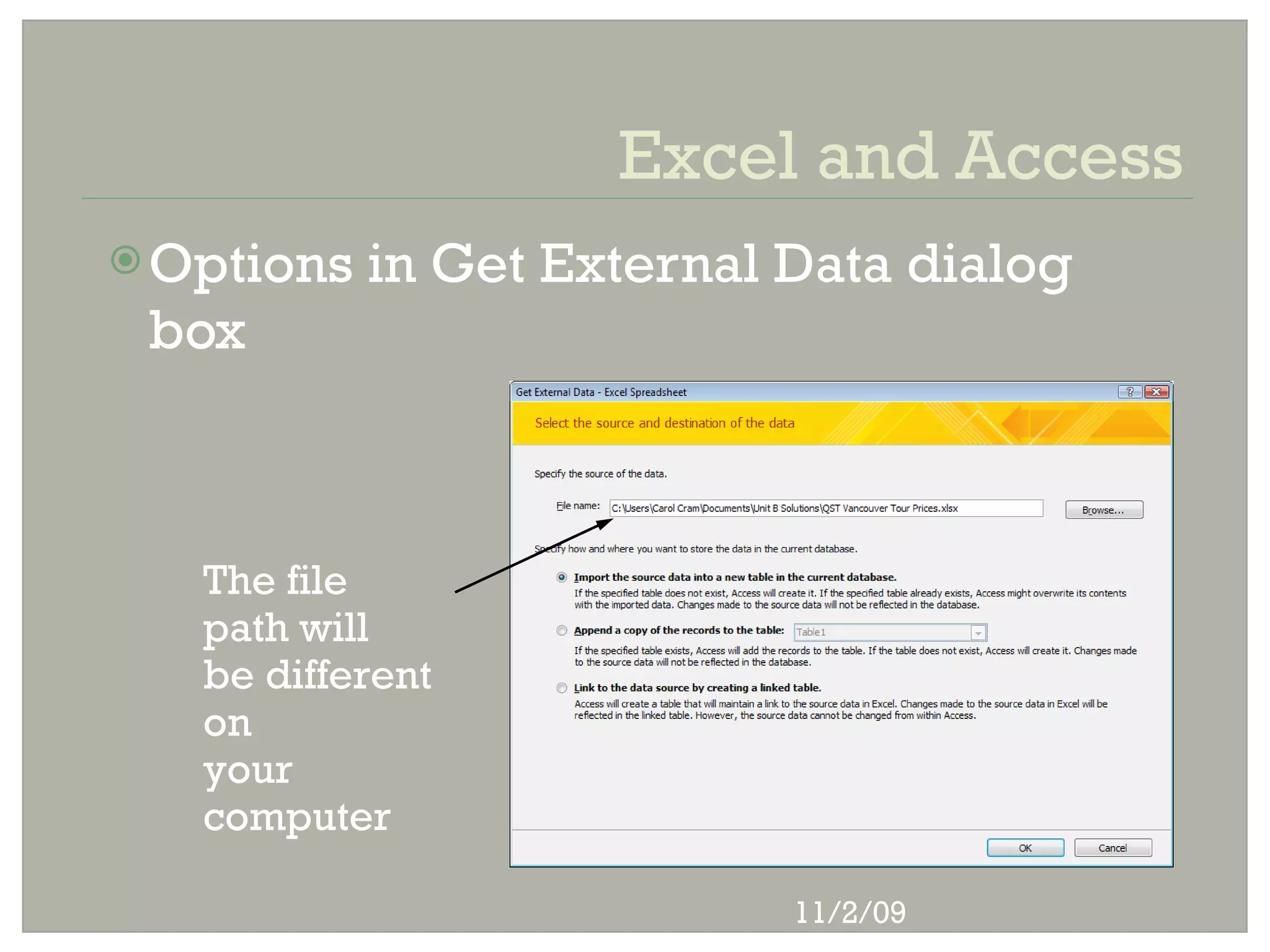 Excel and Access
 Options   in Get External Data dialog
 box



   The file
   path will
   be different
   on
   your
   computer

                            11/2/09
 