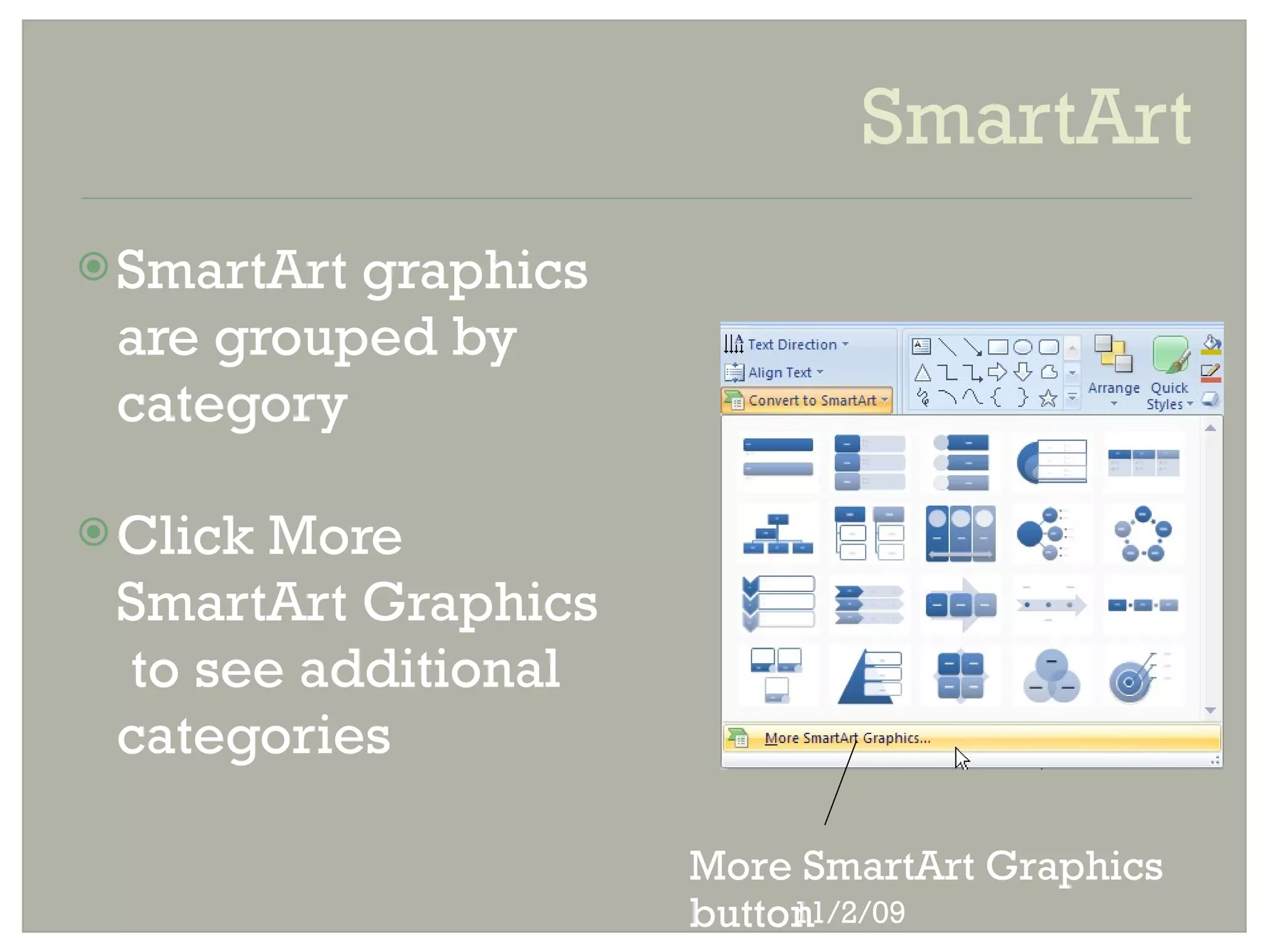 SmartArt
 SmartArtgraphics
 are grouped by
 category

 Click
      More
 SmartArt Graphics
 to see additional
 categories

                     More SmartArt Graphics
                     button
                          11/2/09
 