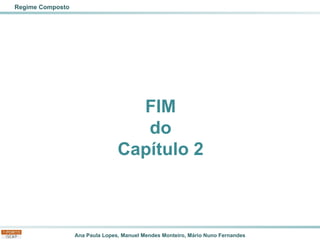Ana Paula Lopes, Manuel Mendes Monteiro, Mário Nuno Fernandes
FIM
do
Capítulo 2
Regime Composto
 