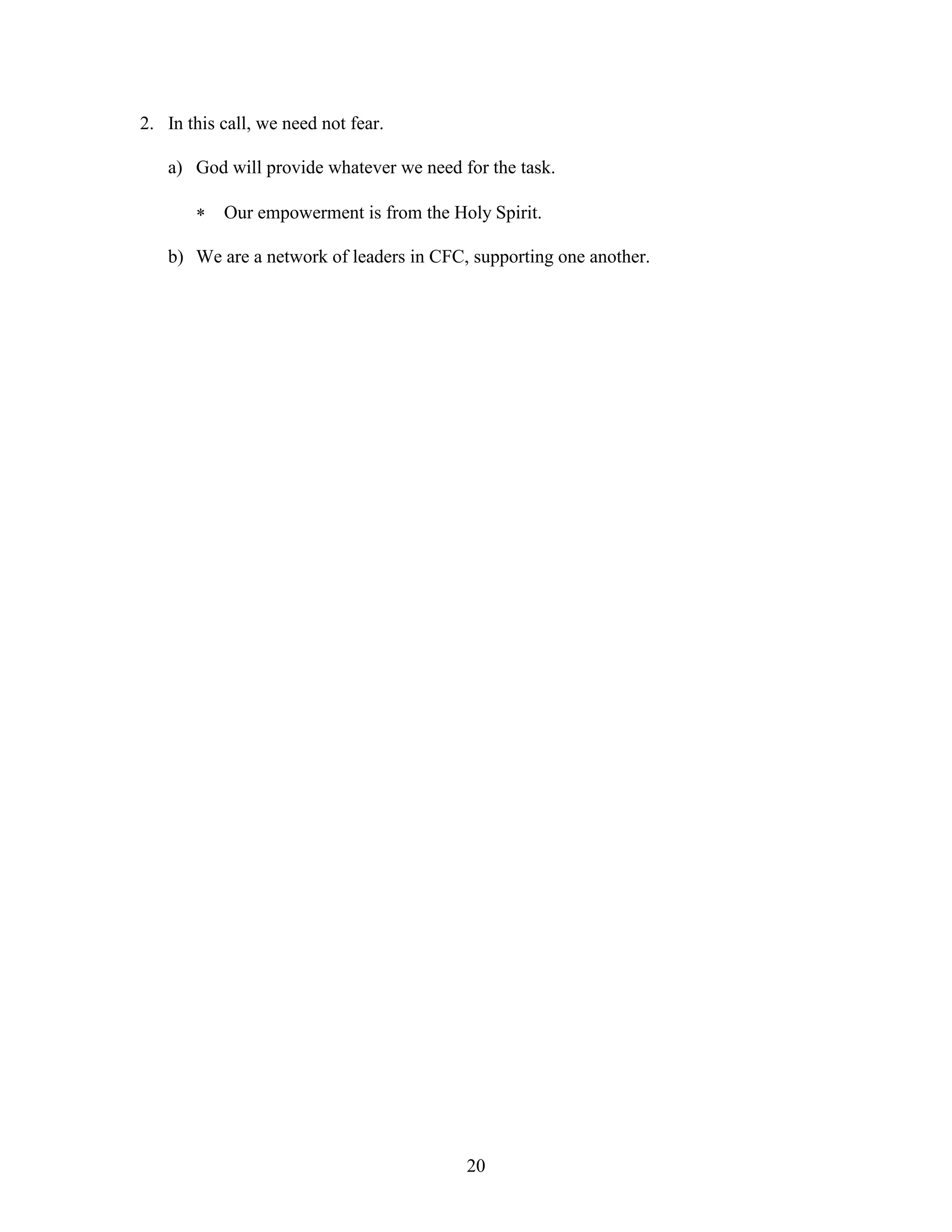 20
2. In this call, we need not fear.
a) God will provide whatever we need for the task.
 Our empowerment is from the Holy Spirit.
b) We are a network of leaders in CFC, supporting one another.
 