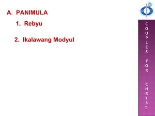 C
O
U
P
L
E
S
F
O
R
C
H
R
I
S
T
A. PANIMULA
1. Rebyu
2. Ikalawang Modyul
 