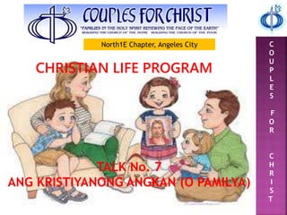 C
O
U
P
L
E
S
F
O
R
C
H
R
I
S
T
North1E Chapter, Angeles City
TALK No. 7
ANG KRISTIYANONG ANGKAN (O PAMILYA)
CHRISTIAN LIFE PROGRAM
 