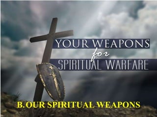 B.OUR SPIRITUAL WEAPONS
 