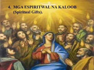 4. MGA ESPIRITWAL NA KALOOB
(Spiritual Gifts).
 