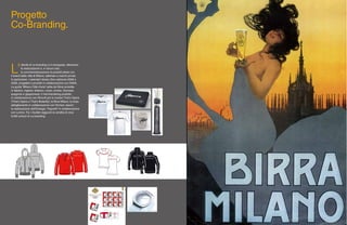 78 79
Progetto
Co-Branding.
L’
attività di co-branding si è sviluppata, attraverso
la realizzazione e, in alcuni casi,
la commercializzazione di prodotti pilota con
il brand della città di Milano, abbinato a marchi privati.
In particolare: i calendari tempo Zero edizione 2008 e
2009, progettati e prodotti in collaborazione con NAVA.
La guida “Milano Città d’arte” edita da Skira prodotta
in italiano, inglese, tedesco, russo, cinese, francese,
spagnolo e giapponese; il merchandising prodotto
in collaborazione con Ricordi per le mostre That’s Opera
(That’s Opera e That’s Butterfly); la Birra Milano; la linea
abbigliamento in collaborazione con “Armani Jeans”;
la realizzazione dell’Orologio “Vigorelli” in collaborazione
con Lorenz. Tra i risultati raggiunti la vendita di circa
9.500 articoli di co-branding.
 