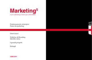 Marketing5
5 anni di Marketing e Turismo per la città di Milano
2006-2011
 