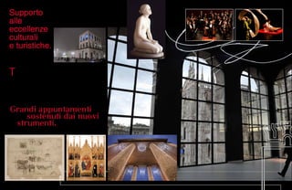 114 115
T
utto è passato per il sito e la newsletter, tutto è stato sostenuto dai nuovi
strumenti a disposizione. I grandi appuntamenti della cultura milanese,
i festival, i grandi musei. Milano è cultura e l’importante è farlo sapere.
Museo del ’900. Led, Mito, Ambrosiana, Ricordi e Pinacoteca di Brera sono al centro
dell’offerta turistica.
Anche all’estero. Il Barocco Lombardo della Pinacoteca di Brera: 50 tele inestimabili
saranno fino al luglio 2011 in mostra negli Usa a Tallahasse, Florida, per poi, dopo
un tour negli States, tornare in esposizione a Brera. Un’importante collaborazione tra
Comune di Milano, Brera e autorità locali che ha tra l’altro permesso il finanziamento
del restauro di 13 capolavori.
Supporto
alle
eccellenze
culturali
e turistiche.
 