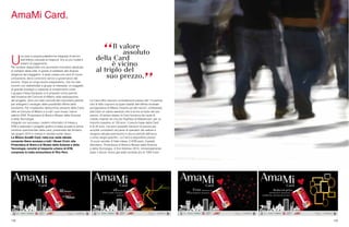 138 139
U
na vera e propria piattaforma integrata di servizi:
dall’offerta culturale ai trasporti, fino ai più moderni
sistemi di pagamento.
Per rendere disponibile uno strumento innovativo dedicato
ai visitatori della città, in grado di adattarsi alle diverse
esigenze dei viaggiatori, è stata creata una card di nuova
concezione, dove convivono servizi e governance del
turismo. Dopo un lungo lavoro preparatorio, che ha visto
incontri con stakeholder e gruppi di interesse, un soggetto
di grande prestigio e capacità di investimento come
il gruppo Intesa Sanpaolo si è proposto come partner
dell’iniziativa del Comune di Milano nella realizzazione
del progetto. Sono poi stati coinvolti altri importanti partner
per allargare il ventaglio delle possibilità offerte dallo
strumento. Per il battesimo della prima versione della Card,
oltre al Comune di Milano e a tutti i suoi musei, hanno
aderito ATM, Pinacoteca di Brera e Museo della Scienza
e della Tecnologia.
Integrati con successo i sistemi informatici di Intesa e
ATM e realizzato il progetto grafico è stata avviata la prima
versione sperimentale della card, presentata dal Sindaco
nel giugno 2010 e messa in vendita subito dopo.
La Milano AmaMi Card, nella sua veste attuale,
consente libero accesso a tutti i Musei Civici, alla
Pinacoteca di Brera e al Museo della Scienza e della
Tecnologia, nonché al trasporto urbano di ATM,
compresa la tratta extraurbana di Rho Pero.
AmaMi Card.
La Card offre riduzioni considerevoli presso altri 13 partner,
che di fatto coprono la quasi totalità dell’offerta museale
ed espositiva di Milano insieme ad altri servizi, conferendo
alla Card un valore assoluto che è vicino al triplo del suo
prezzo. Al tempo stesso la Card funziona da carta di
credito inserita nel circuito PayPass di Mastercard, per un
importo massimo di 150 euro. Il prezzo base della Card
è di 25 euro, ma sono possibili riduzioni di prezzo per
acquisti consistenti da parte di operatori del settore e
vengono attuate promozioni in alcuni periodi dell’anno
o verso target specifici. La Card è disponibile presso
12 punti vendita: 6 filiali Intesa, 3 ATM point, Castello
Sforzesco, Pinacoteca di Brera e Museo della Scienza
e della Tecnologia. A fine febbraio 2010, immediatamente
dopo il lancio, erano già state vendute più di 1000 Card.
 