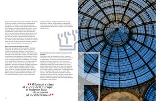 12 13
oggi, in alcune città europee come Amsterdam. Per trovare
un territorio analogo in Europa si può ricordare Sophie
Antinopolis. Un distretto ove si è collocato un polo di
aziende high tec, prime al mondo quanto ad innovazione,
che si affaccia sull’anfiteatro della Costa Azzurra , proprio
alle spalle di Nizza. L’ente promotore di Sophie si attiva
per intercettare i migliori talenti laureati, per attrarli non
solo con le opportunità professionali offerte ma anche con
la lusinga di un contributo per ammortizzare i primi due
anni dei costi di affitto. L’amministrazione di Milano ha
analizzato e rilevato l’attrazione che la nostra città esercita
sui cittadini europei e per facilitare un’esperienza di vita nel
nostro territorio ha organizzato diversi ambiziosi progetti,
tra i quali, a titolo di esempio, la Summer School.
Milano è considerata appetibile dai talenti?
Nell’ambito del progetto del Posizionamento Strategico
il segmento dei “giovani cittadini” italiani e stranieri ha
ricevuto una particolare attenzione. I giovani sono le
risorse ed i talenti potenziali di domani. Apprendere come
percepiscono la nostra città e come la comparano ad altre
potenzialmente rivali quale luoghi di vacanza e di studio è
risultato un campo di indagine strategico. Anche in questo
caso i risultati raccolti sono stati interessanti. Chi conosce
ed ha visitato Milano la apprezza e la considera attraente,
di più rispetto a chi la conosce solo quale riferimento
geografico. Dalla ricerca è emerso che Milano è percepita
“meno” rispetto a quanto potrebbe ed effettivamente
offre. I cittadini tedeschi considerano Milano, in gergo,
“cool”, moderna, frizzante e stimolante quanto Berlino o
Barcellona suscitano nell’immaginario dei giovani italiani.
Milano nei giovani cittadini sollecita l’immagine di una
citta più piccola rispetto Parigi o Londra ma peculiare,
europea ma italiana, strategica perché vicina al cuore
dell’Europa , quasi un hub di accesso al mediterraneo.
La ricerca ha permesso di rilevare livelli di soddisfazione
significativamente elevati sia tra i visitatori sia tra i residenti
stranieri in città.
Secondo lei quali sono stati i benefici del posizionamento
strategico?
Tutto il lavoro fatto dall’Assessorato Turismo, Marketing
Territoriale, Identità ha permesso di costruire la bussola per
la città di Milano. In funzione del posizionamento attuale
è stata condivisa una visione per il futuro della città e
progettare una strategia per il suo nuovo posizionamento
strategico. È emerso con grande evidenza che il futuro
della città dipenderà in larga misura dalla sua capacità di
attrarre talenti, italiani e stranieri, necessari per rigenerare
la sua classe creativa e professionale, che sappia lavorare
sia con l’intelligenza della mente sia con quella delle
sue mani. Tutto questo progetto ha stimolato a passare
rapidamente dai principi ai fatti, alle cose concrete da fare,
quelle più impegnative ma anche quelle più piccole che
possono comunque significare molto per rendere attraente
e qualificato il nostro territorio.  
 