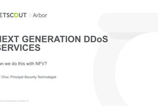RIGHT © 2018 NETSCOUT SYSTEMS, INC. 2
NEXT GENERATION DDoS
SERVICES
an we do this with NFV?
F Chui, Principal Security Technologist
 