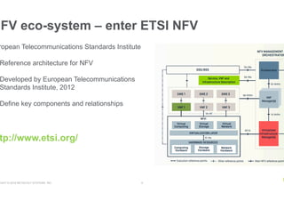 RIGHT © 2018 NETSCOUT SYSTEMS, INC. 9
NFV eco-system – enter ETSI NFV
ropean Telecommunications Standards Institute
Reference architecture for NFV
Developed by European Telecommunications
Standards Institute, 2012
Define key components and relationships
tp://www.etsi.org/
 