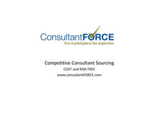 Competitive Consultant Sourcing COST and RISK FREE www.consultantFORCE.com 