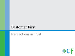 Customer First
Transactions in Trust
 