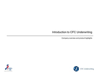 Introduction to CFC Underwriting

       Company overview and product highlights
 